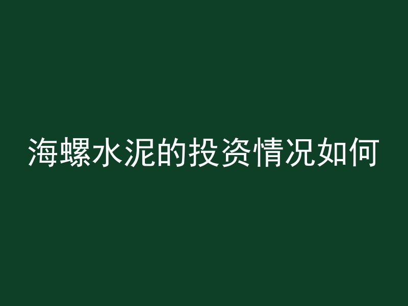 海螺水泥的投资情况如何