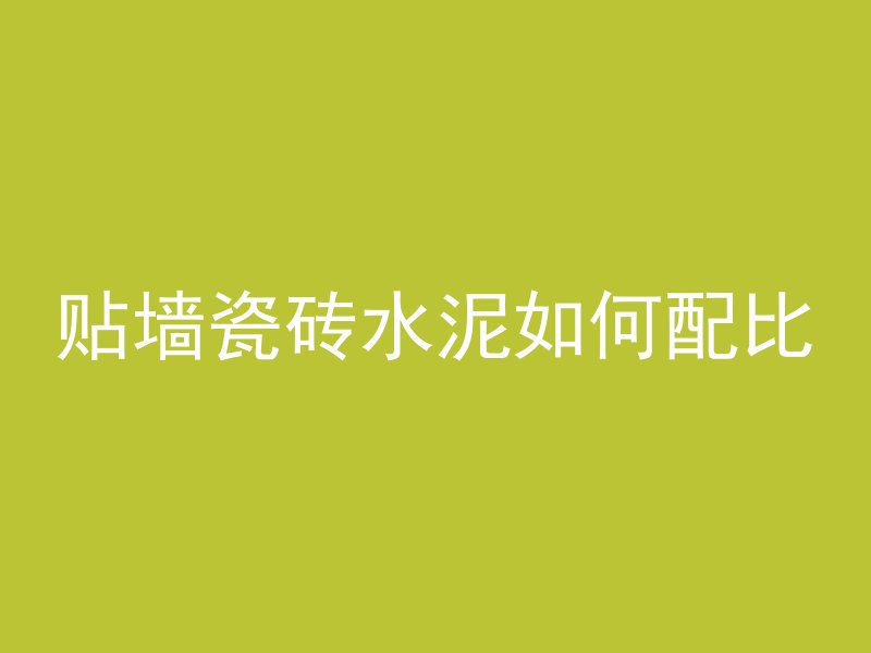 贴墙瓷砖水泥如何配比