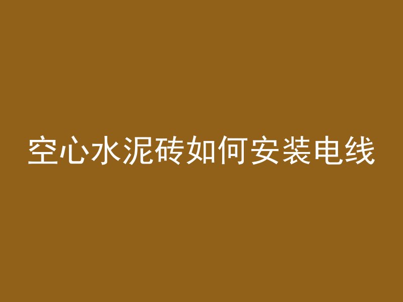 空心水泥砖如何安装电线