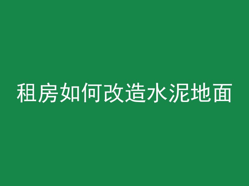 租房如何改造水泥地面