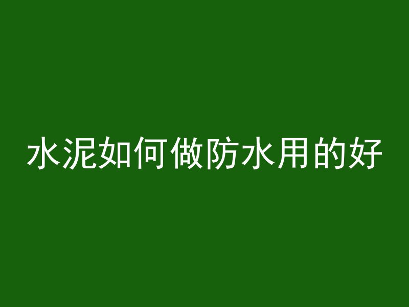 水泥如何做防水用的好