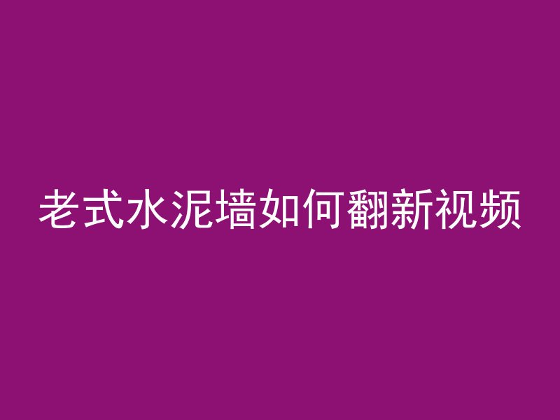 老式水泥墙如何翻新视频