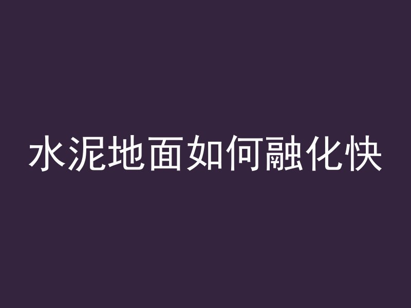 水泥地面如何融化快