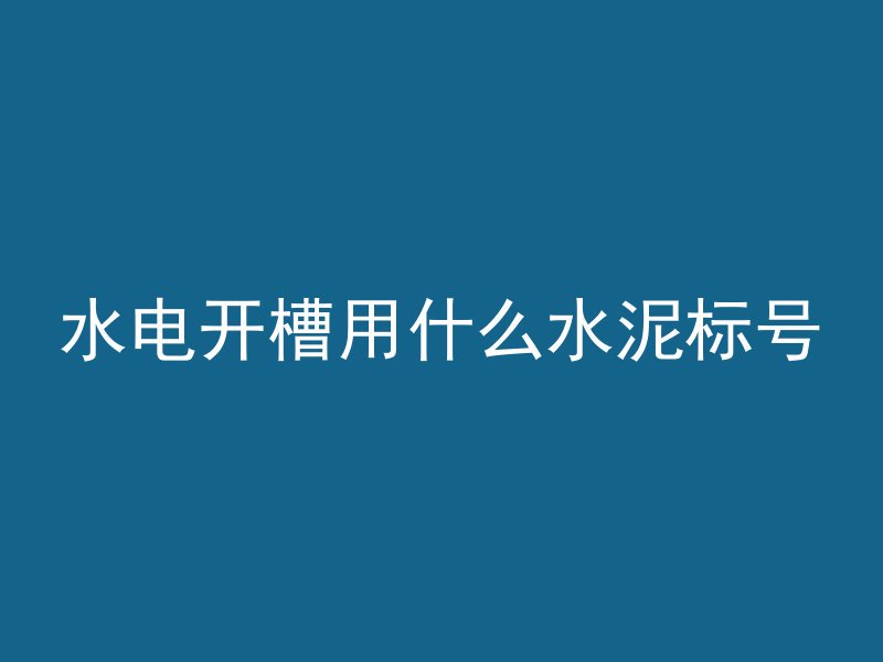 水电开槽用什么水泥标号