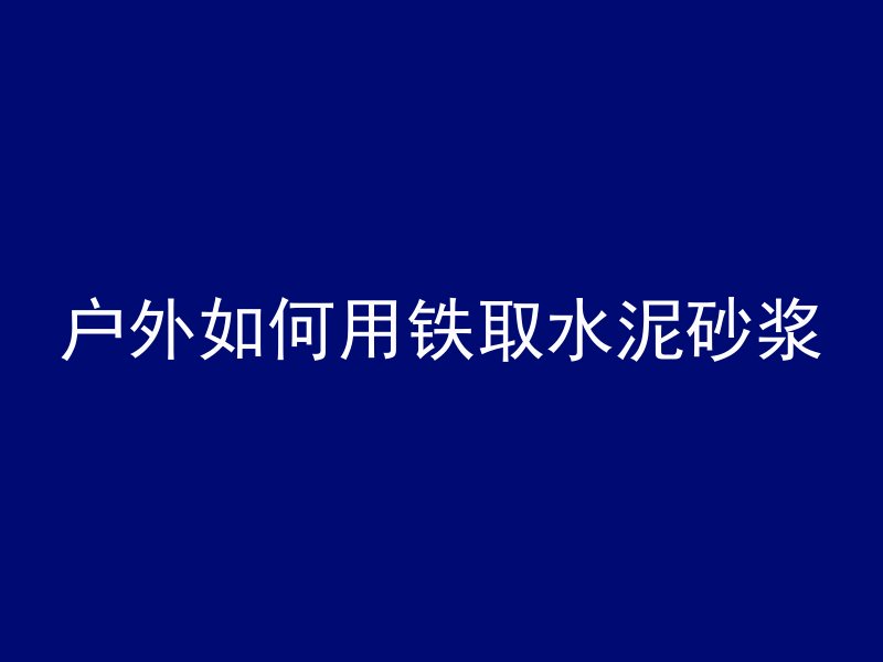 户外如何用铁取水泥砂浆