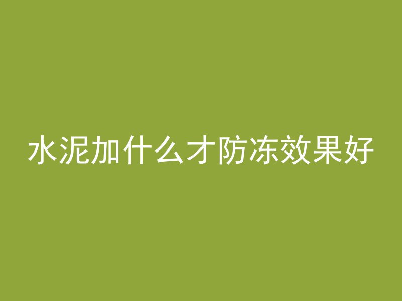 水泥加什么才防冻效果好