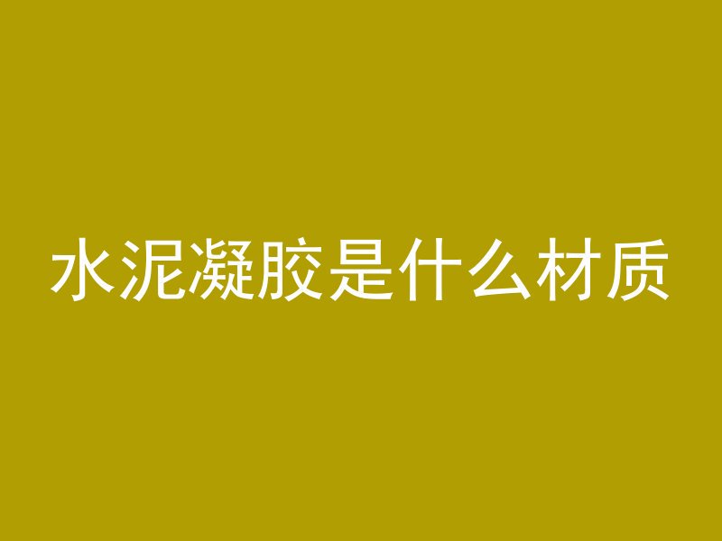 水泥凝胶是什么材质