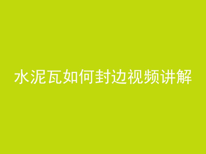 水泥瓦如何封边视频讲解