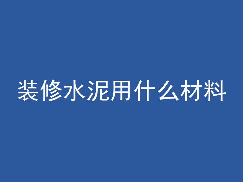 装修水泥用什么材料