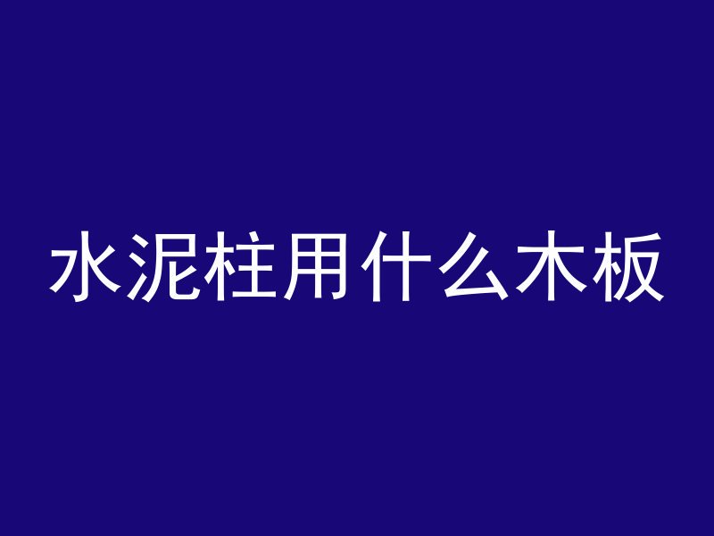 水泥柱用什么木板