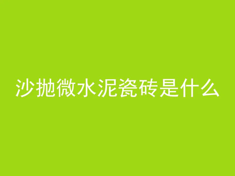 沙抛微水泥瓷砖是什么