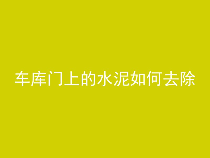 车库门上的水泥如何去除