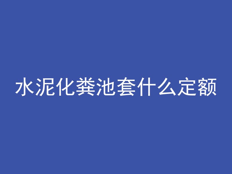 水泥化粪池套什么定额