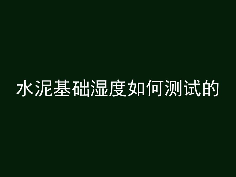 水泥基础湿度如何测试的