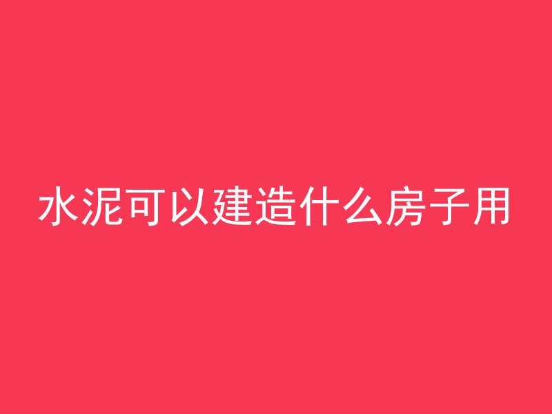 水泥可以建造什么房子用