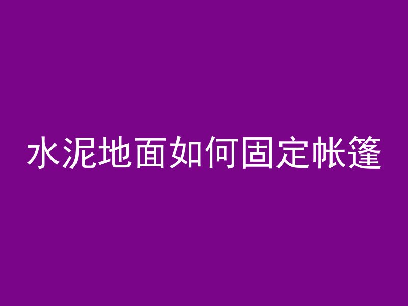 水泥地面如何固定帐篷