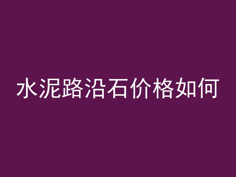 水泥路沿石价格如何