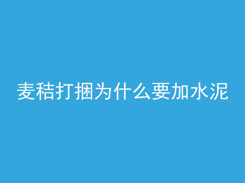 麦秸打捆为什么要加水泥