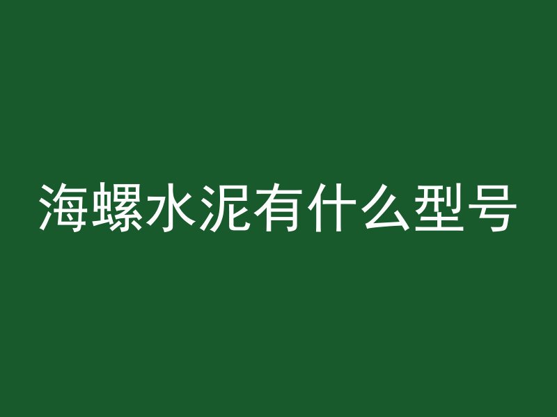 海螺水泥有什么型号