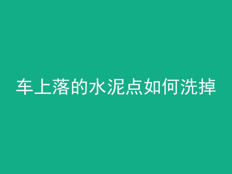 车上落的水泥点如何洗掉