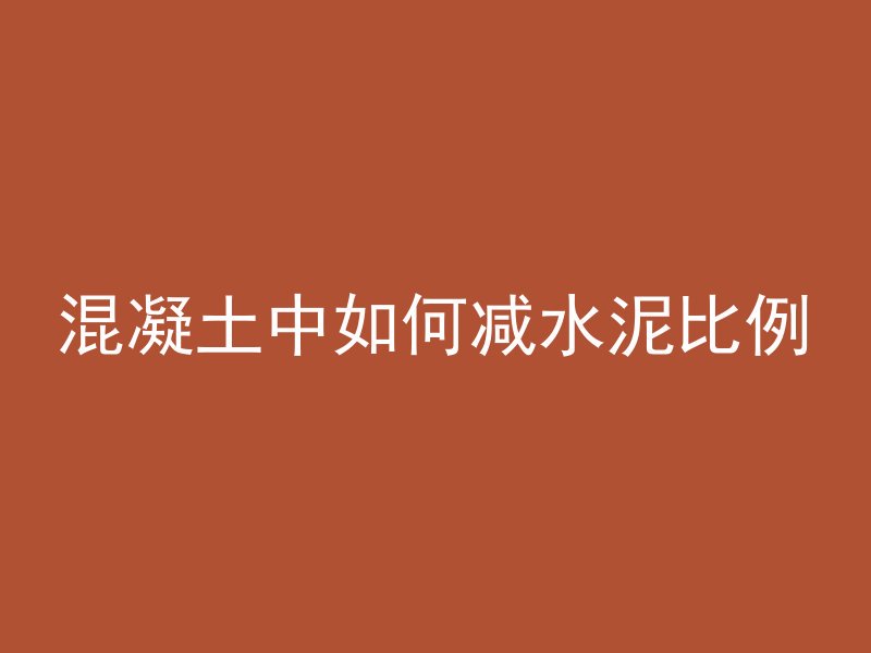 混凝土中如何减水泥比例