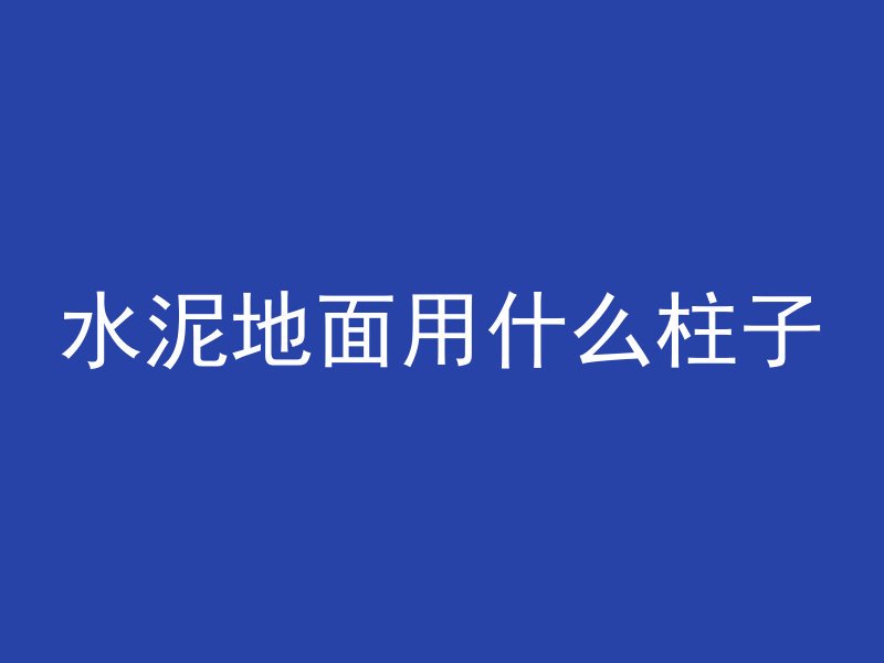 水泥地面用什么柱子