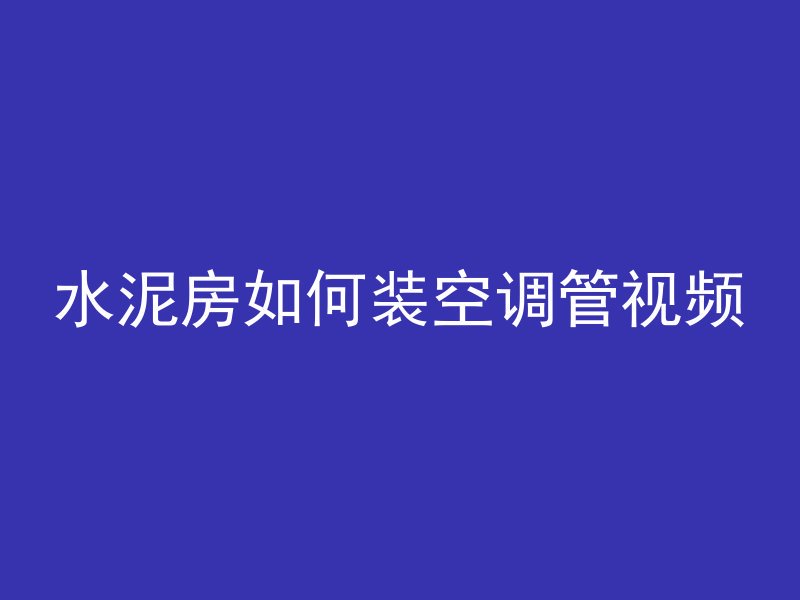 水泥房如何装空调管视频