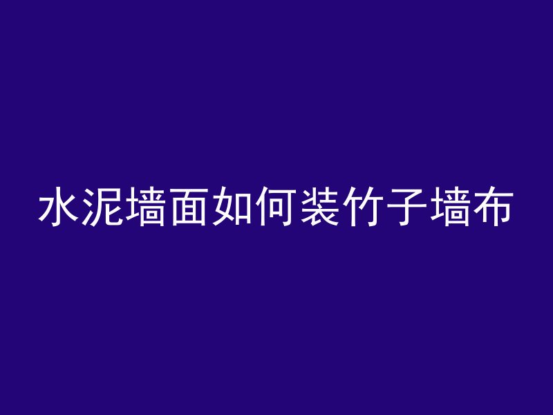 水泥墙面如何装竹子墙布