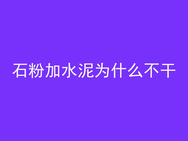 石粉加水泥为什么不干