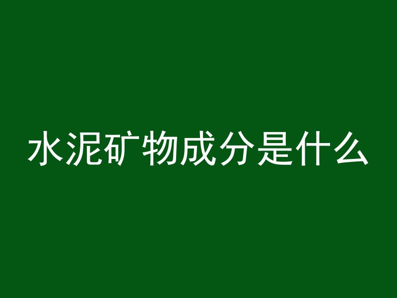 水泥矿物成分是什么