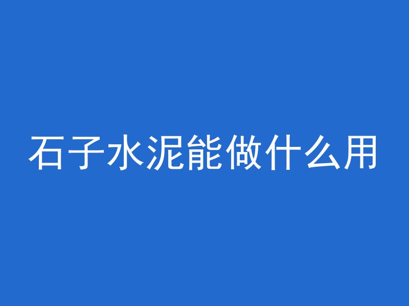 石子水泥能做什么用