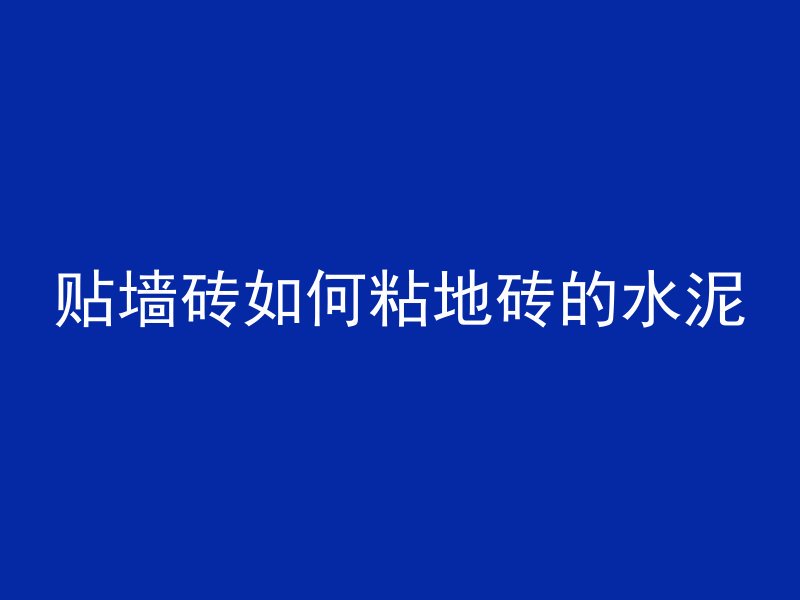 贴墙砖如何粘地砖的水泥