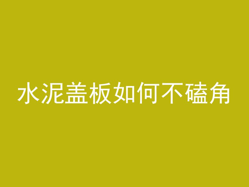 水泥盖板如何不磕角