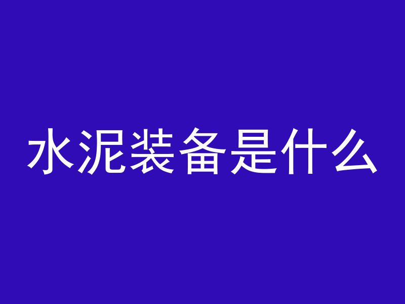 水泥装备是什么