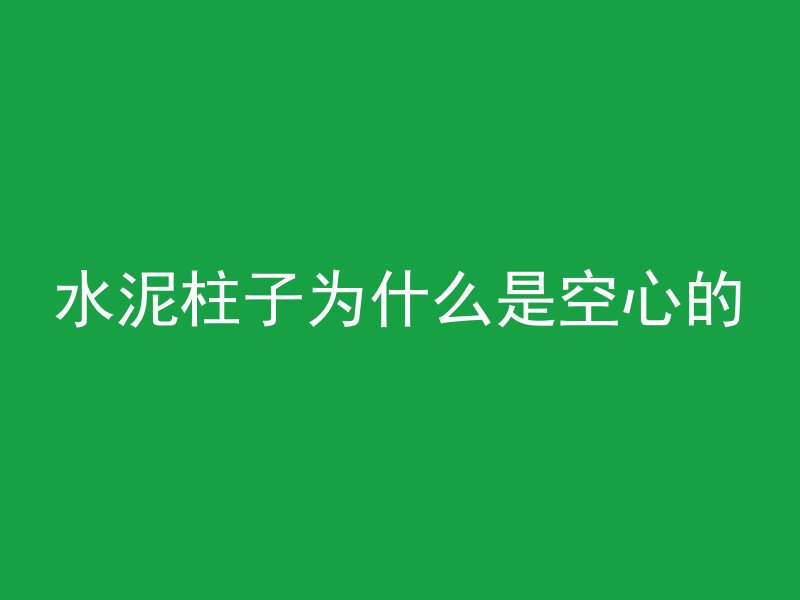 水泥柱子为什么是空心的