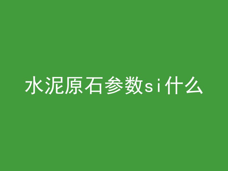 水泥原石参数si什么