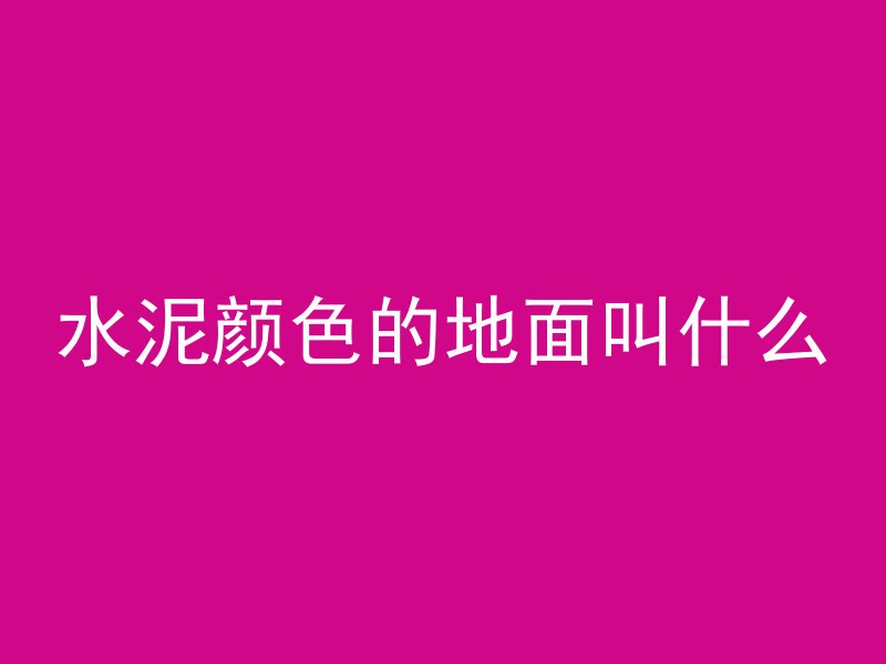 水泥颜色的地面叫什么