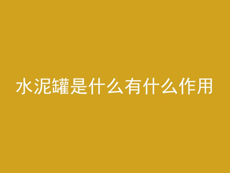 水泥罐是什么有什么作用