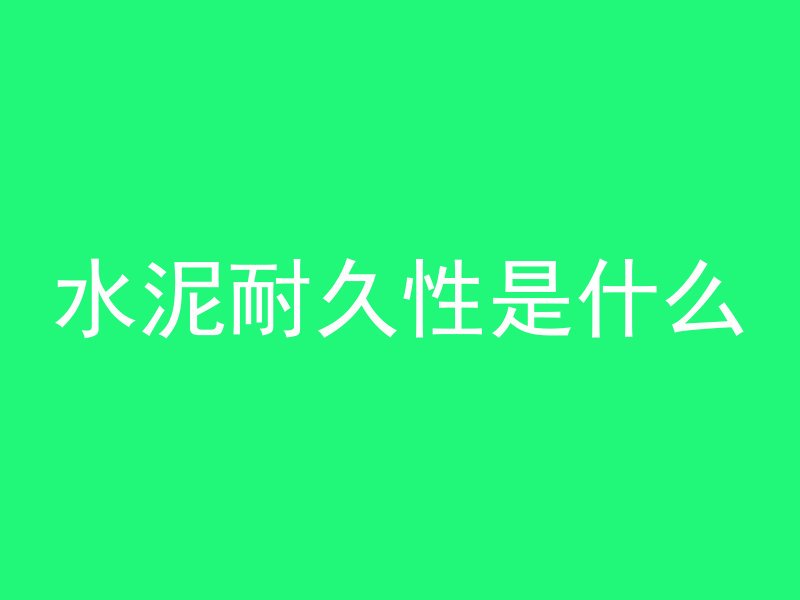 水泥耐久性是什么