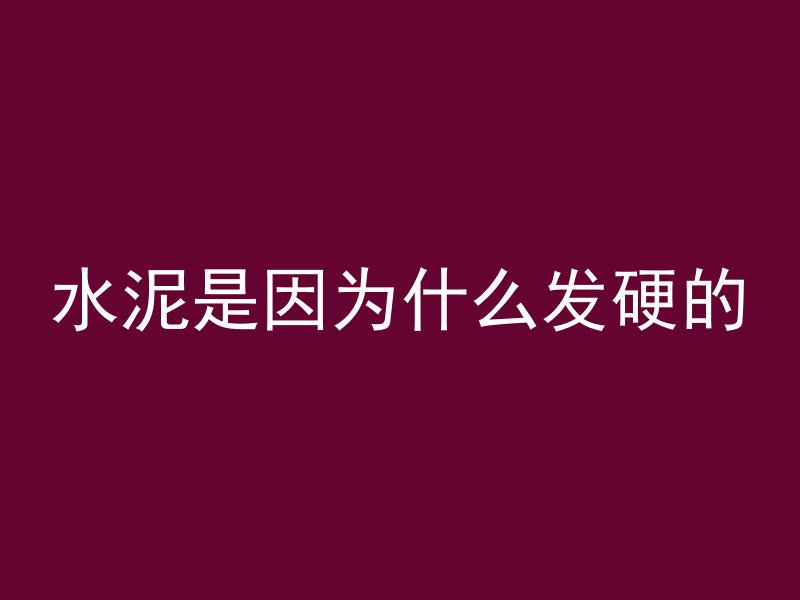 水泥是因为什么发硬的