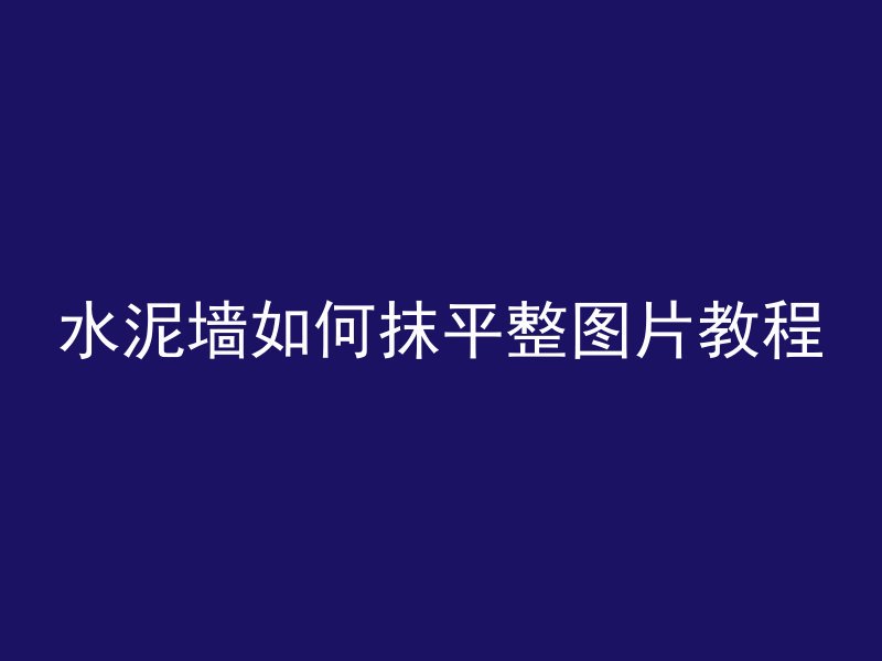 水泥墙如何抹平整图片教程