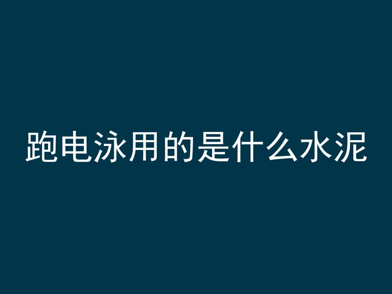 跑电泳用的是什么水泥