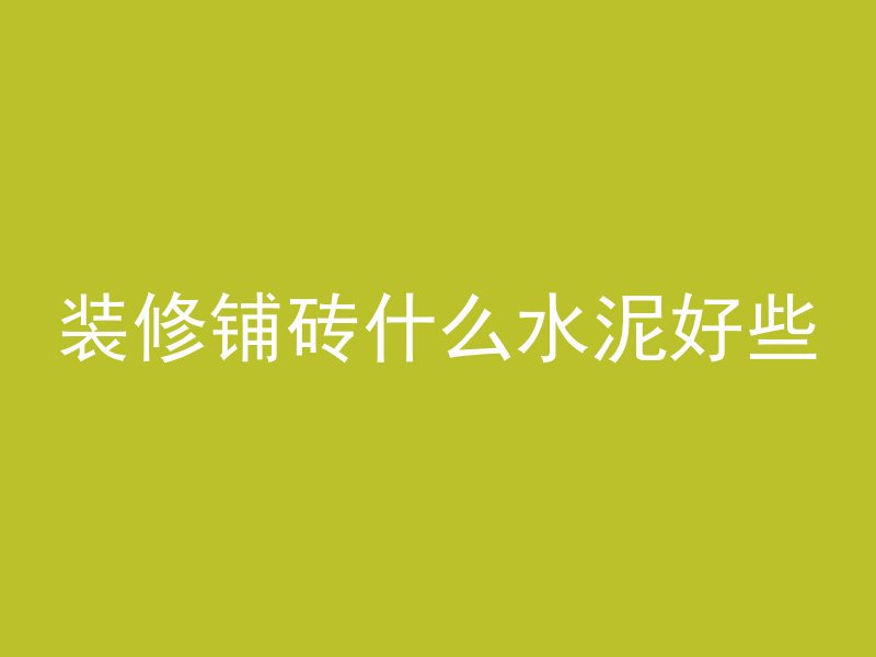 装修铺砖什么水泥好些