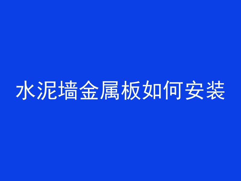 水泥墙金属板如何安装