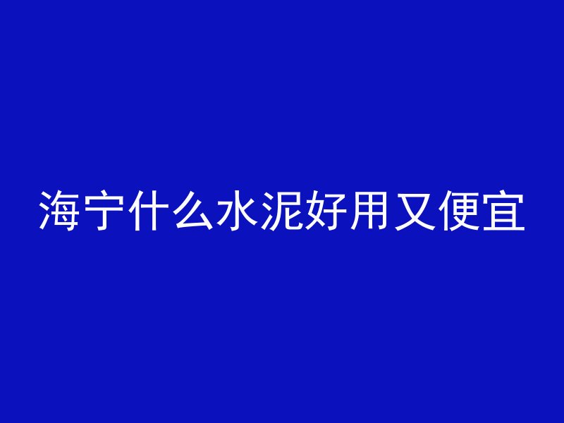 海宁什么水泥好用又便宜