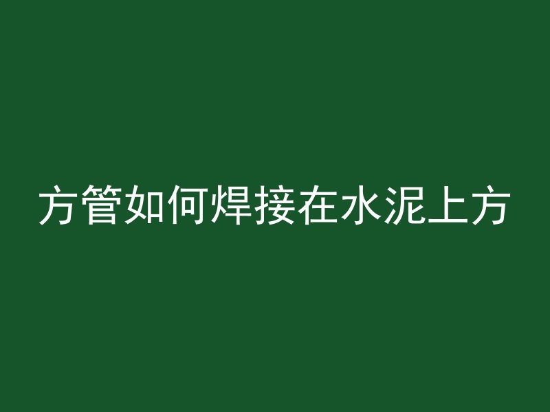 方管如何焊接在水泥上方