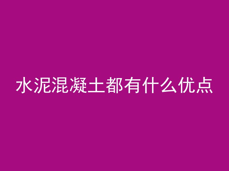 水泥混凝土都有什么优点