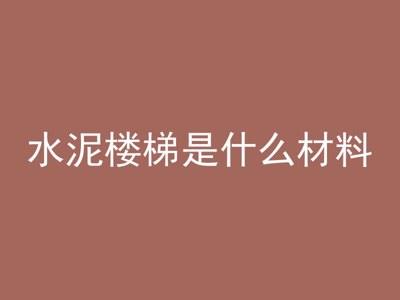 水泥楼梯是什么材料