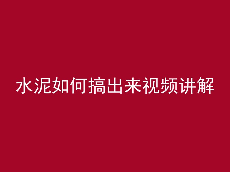 水泥如何搞出来视频讲解