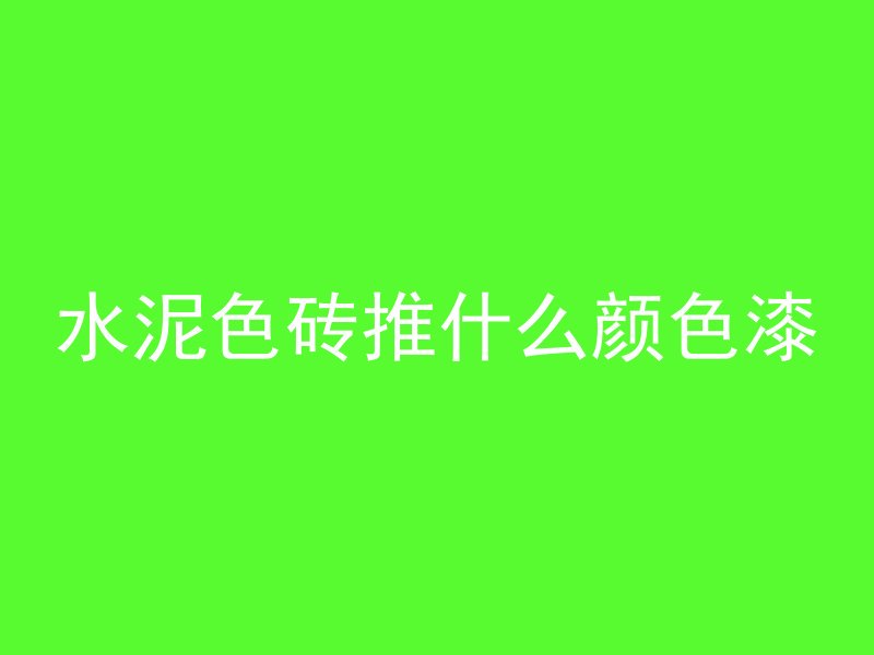 水泥色砖推什么颜色漆